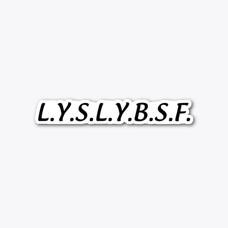 L.Y.S.L.Y.B.S.F. Sticker