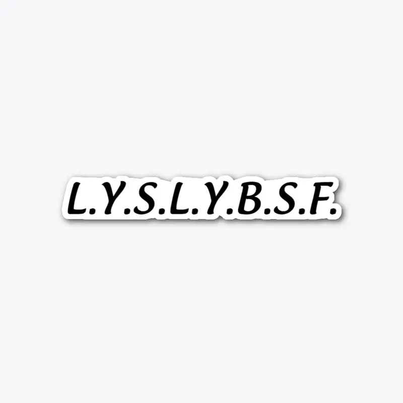 L.Y.S.L.Y.B.S.F. Sticker